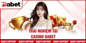 Trải nghiệm tại Casino Dabet