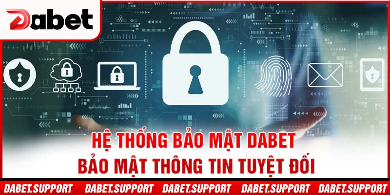 Hệ thống bảo mật Dabet - Bảo mật thông tin tuyệt đối