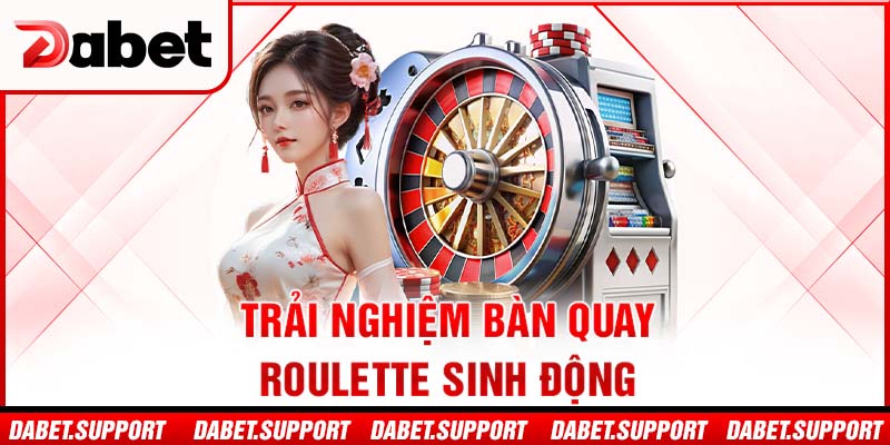 Trải nghiệm bàn quay roulette sinh động