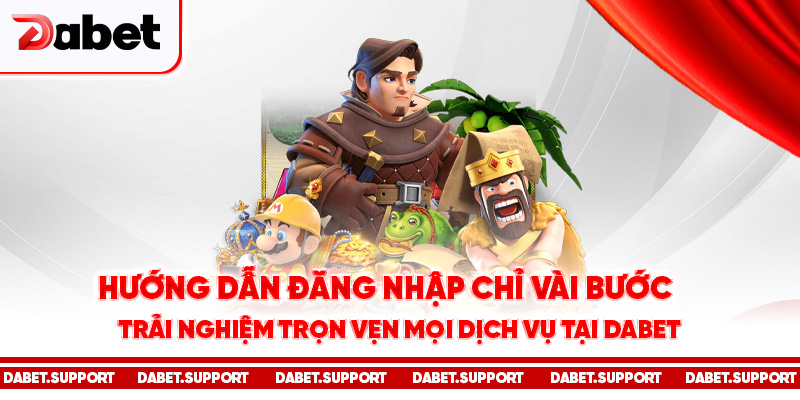 Hướng dẫn đăng nhập chỉ vài bước – trải nghiệm trọn vẹn mọi dịch vụ tại Dabet