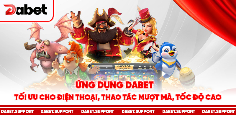 Ứng dụng Dabet tối ưu cho điện thoại, thao tác mượt mà, tốc độ cao