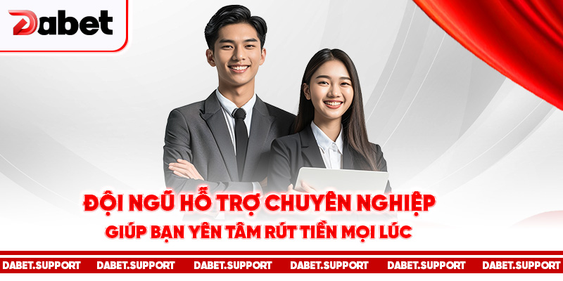 Đội ngũ hỗ trợ chuyên nghiệp giúp bạn yên tâm rút tiền mọi lúc