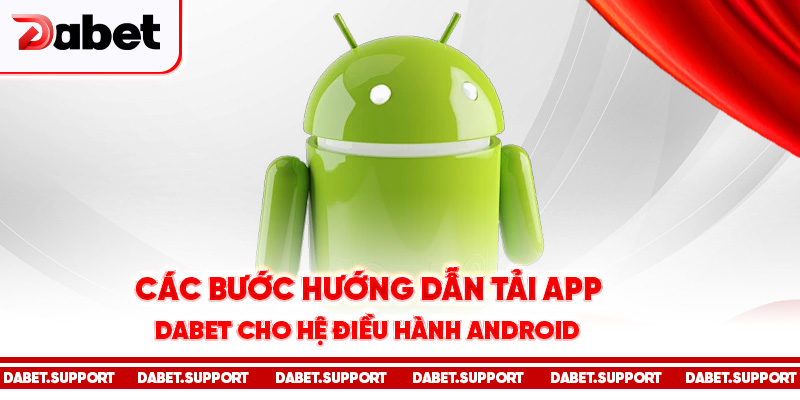 Các bước hướng dẫn tải app Dabet cho hệ điều hành android