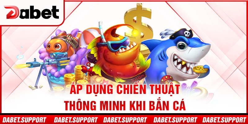 Áp dụng chiến thuật thông minh khi bắn cá