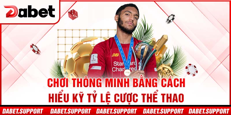 Chơi thông minh bằng cách hiểu kỹ tỷ lệ cược thể thao