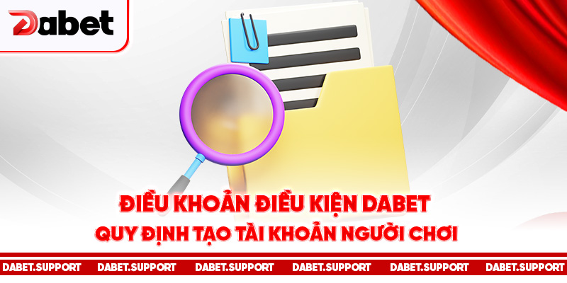 Điều khoản điều kiện Dabet - Quy định tạo tài khoản người chơi