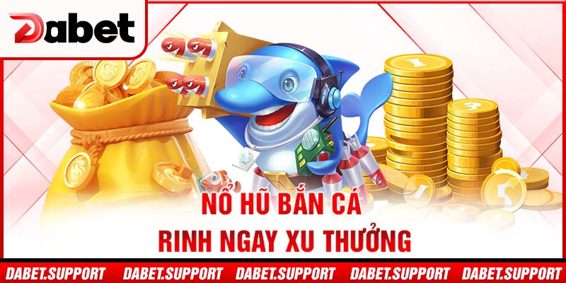 Nổ hũ bắn cá – rinh ngay xu thưởng
