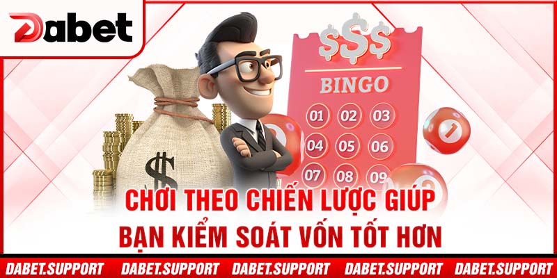 Chơi theo chiến lược giúp bạn kiểm soát vốn tốt hơn