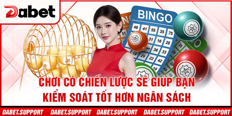 Chơi có chiến lược sẽ giúp bạn kiểm soát tốt hơn ngân sách