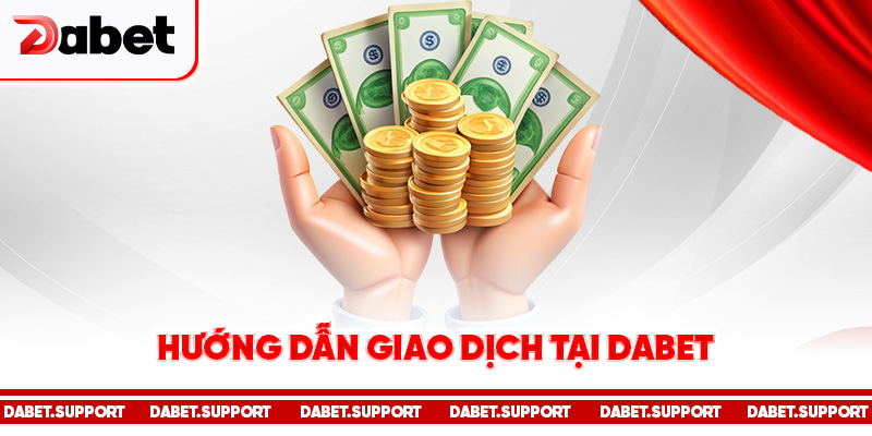 Hướng dẫn giao dịch tại Dabet