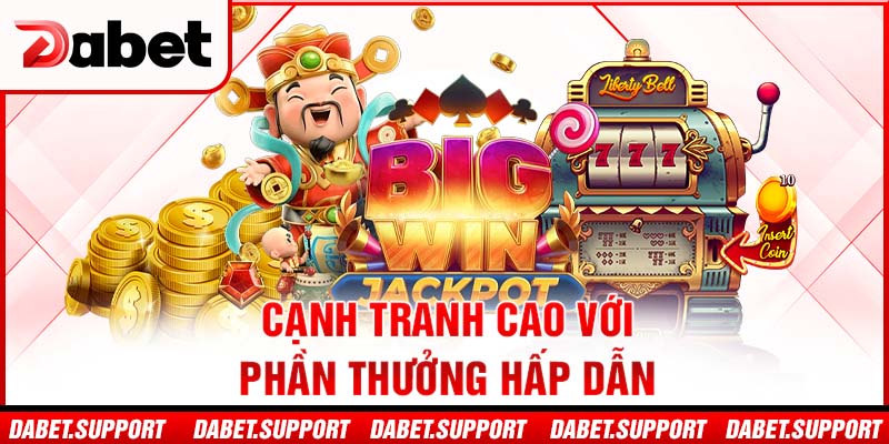 Cạnh tranh cao với phần thưởng hấp dẫn