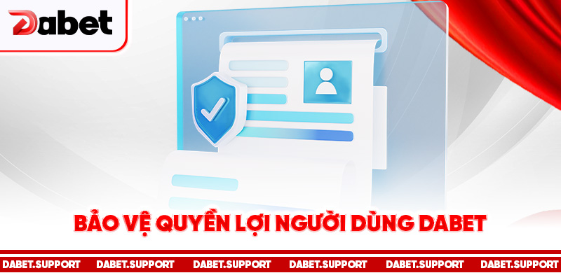 Bảo vệ quyền lợi người dùng Dabet