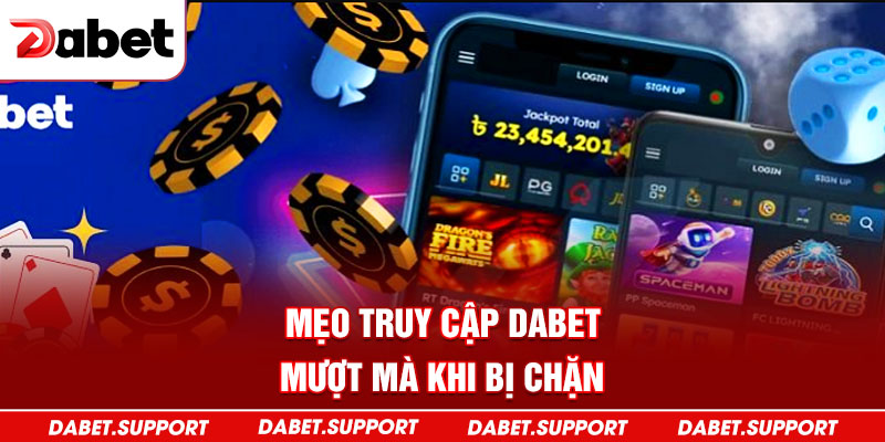 Mẹo truy cập Dabet mượt mà khi bị chặn