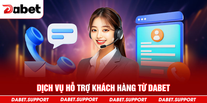 Dịch vụ hỗ trợ khách hàng từ Dabet